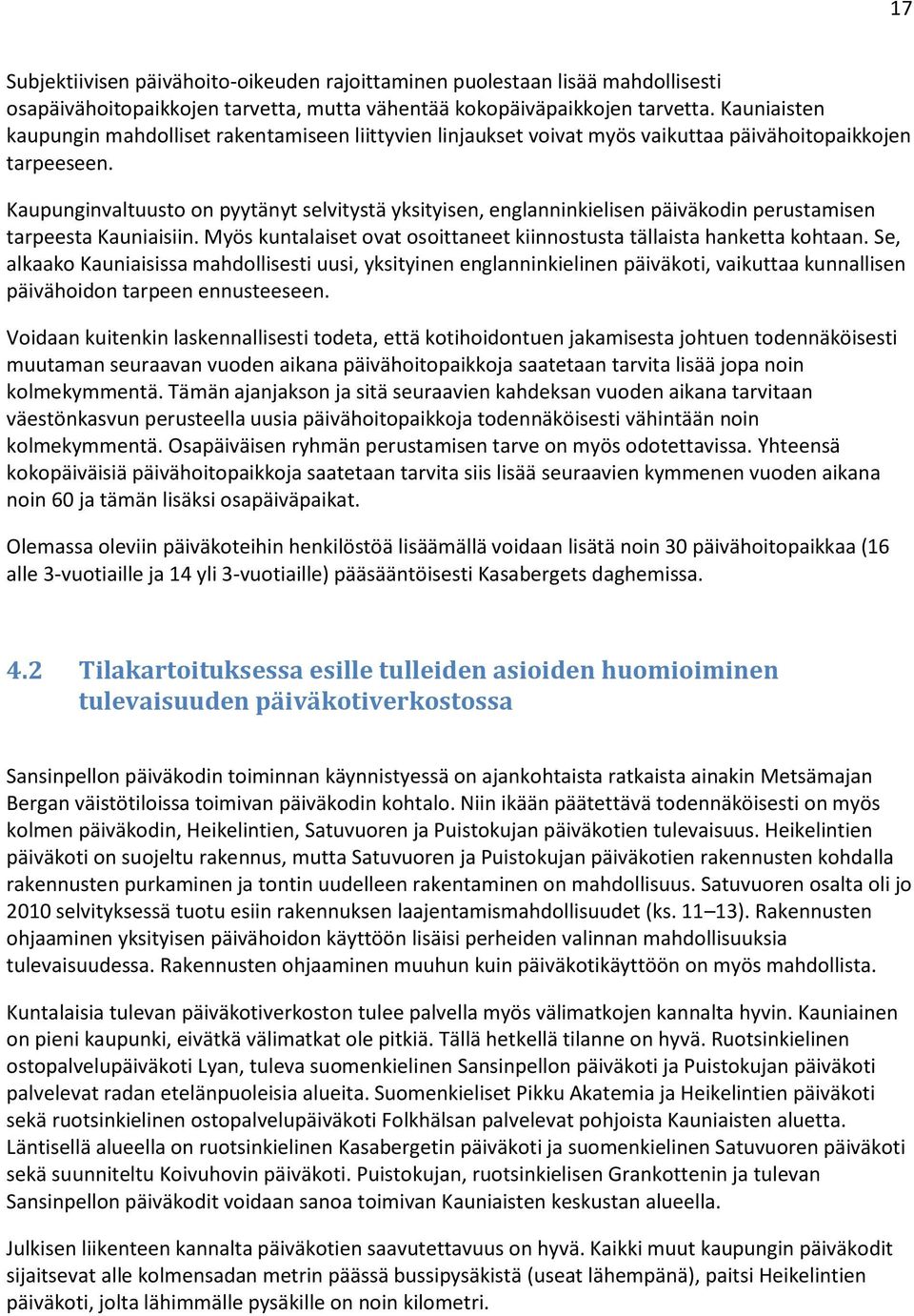 Kaupunginvaltuusto on pyytänyt selvitystä yksityisen, englanninkielisen päiväkodin perustamisen tarpeesta Kauniaisiin. Myös kuntalaiset ovat osoittaneet kiinnostusta tällaista hanketta kohtaan.