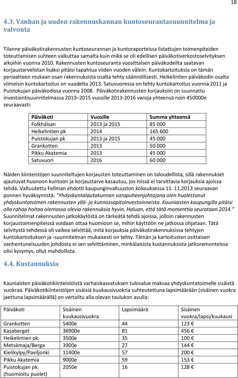 kuin mikä se oli edellisen päiväkotiverkostoselvityksen aikoihin vuonna 2010.