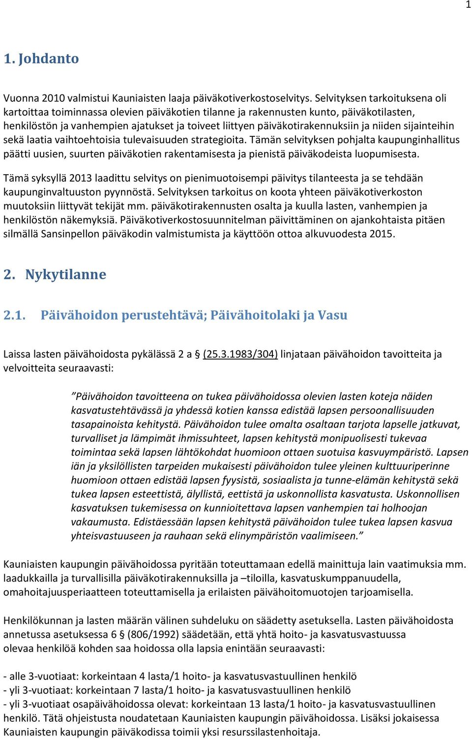 ja niiden sijainteihin sekä laatia vaihtoehtoisia tulevaisuuden strategioita.