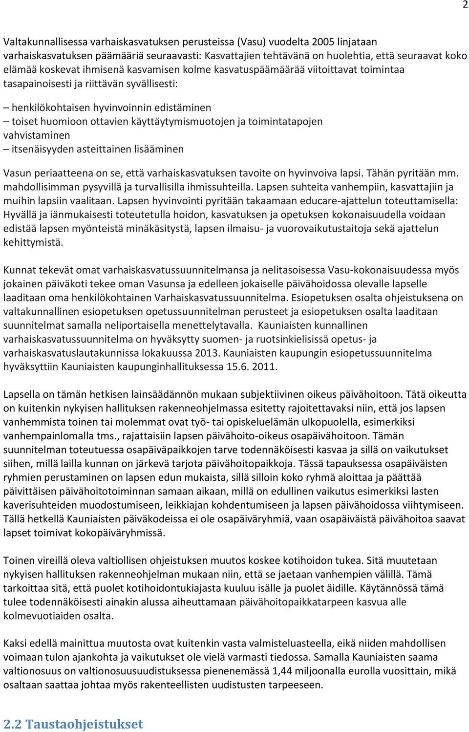 ja toimintatapojen vahvistaminen itsenäisyyden asteittainen lisääminen Vasun periaatteena on se, että varhaiskasvatuksen tavoite on hyvinvoiva lapsi. Tähän pyritään mm.