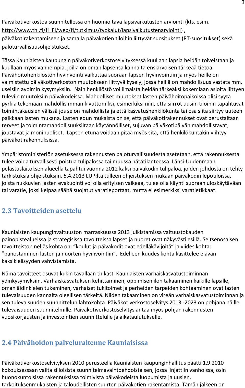 Tässä Kauniaisten kaupungin päiväkotiverkostoselvityksessä kuullaan lapsia heidän toiveistaan ja kuullaan myös vanhempia, joilla on oman lapsensa kannalta ensiarvoisen tärkeää tietoa.