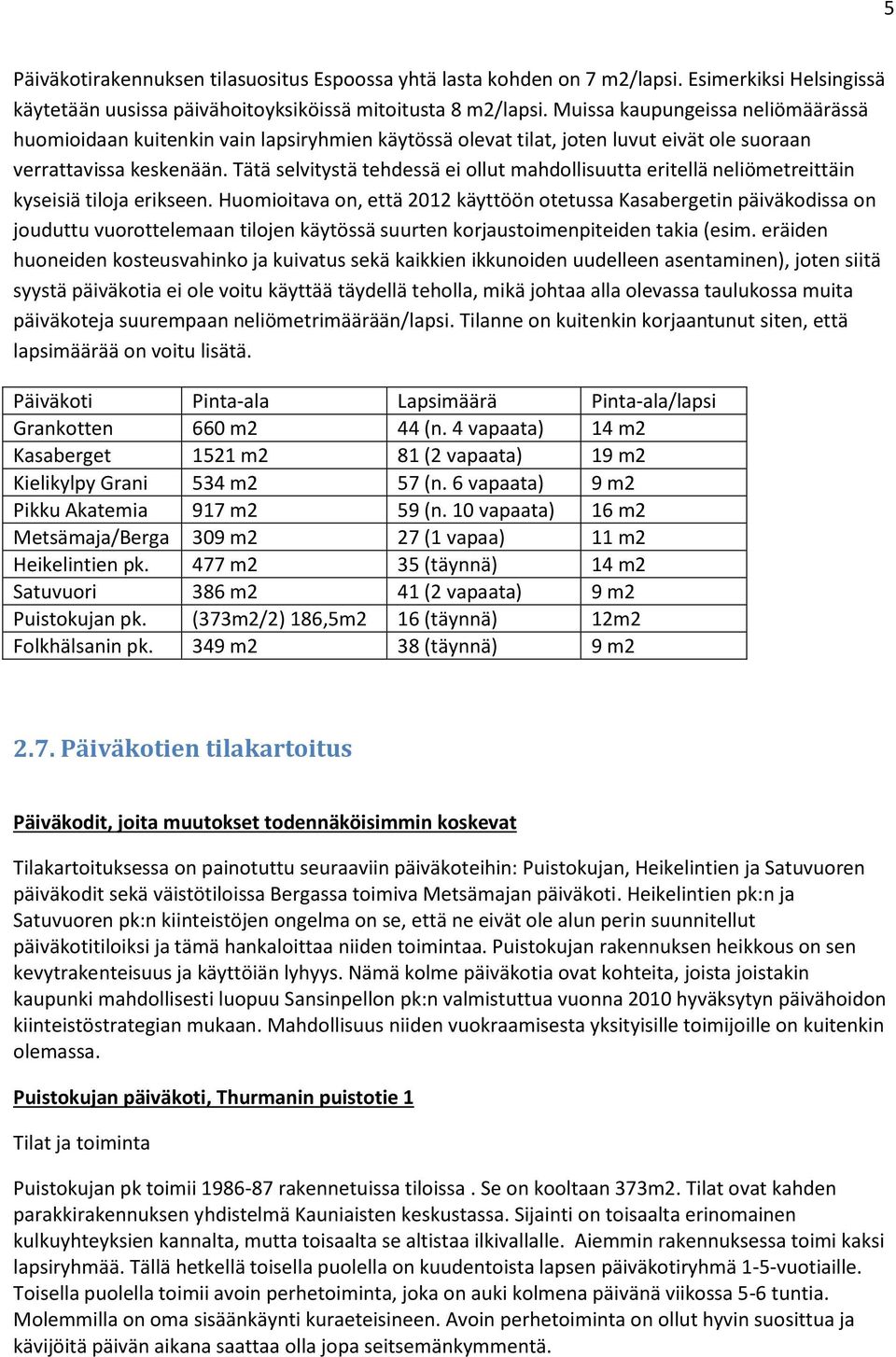 Tätä selvitystä tehdessä ei ollut mahdollisuutta eritellä neliömetreittäin kyseisiä tiloja erikseen.