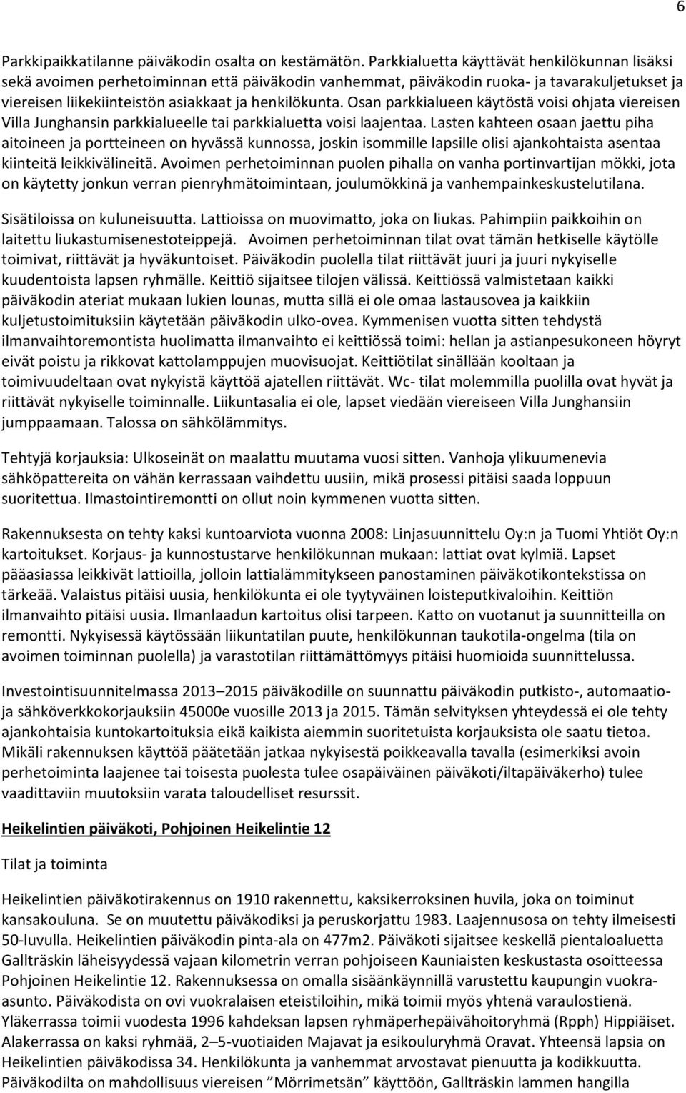 Osan parkkialueen käytöstä voisi ohjata viereisen Villa Junghansin parkkialueelle tai parkkialuetta voisi laajentaa.