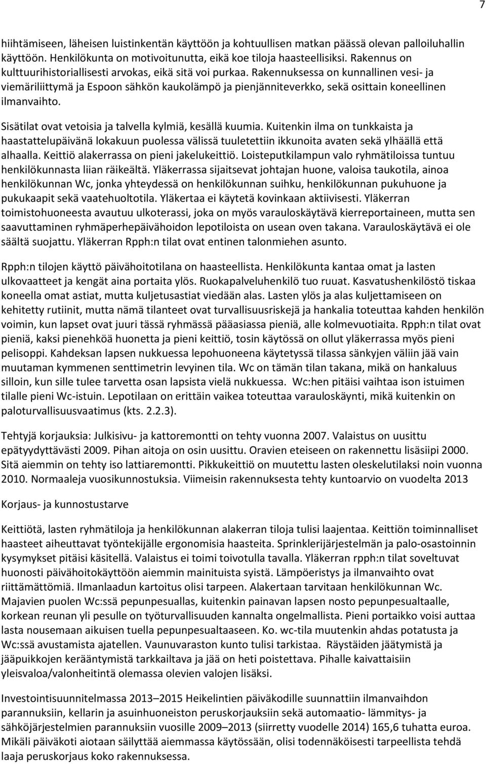 Rakennuksessa on kunnallinen vesi- ja viemäriliittymä ja Espoon sähkön kaukolämpö ja pienjänniteverkko, sekä osittain koneellinen ilmanvaihto.