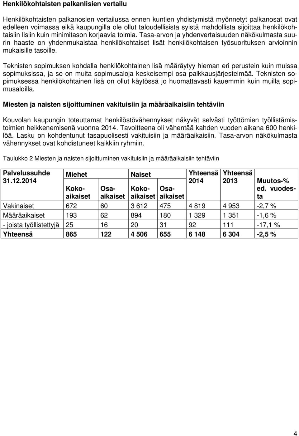 Tasa-arvon ja yhdenvertaisuuden näkökulmasta suurin haaste on yhdenmukaistaa henkilökohtaiset lisät henkilökohtaisen työsuorituksen arvioinnin mukaisille tasoille.