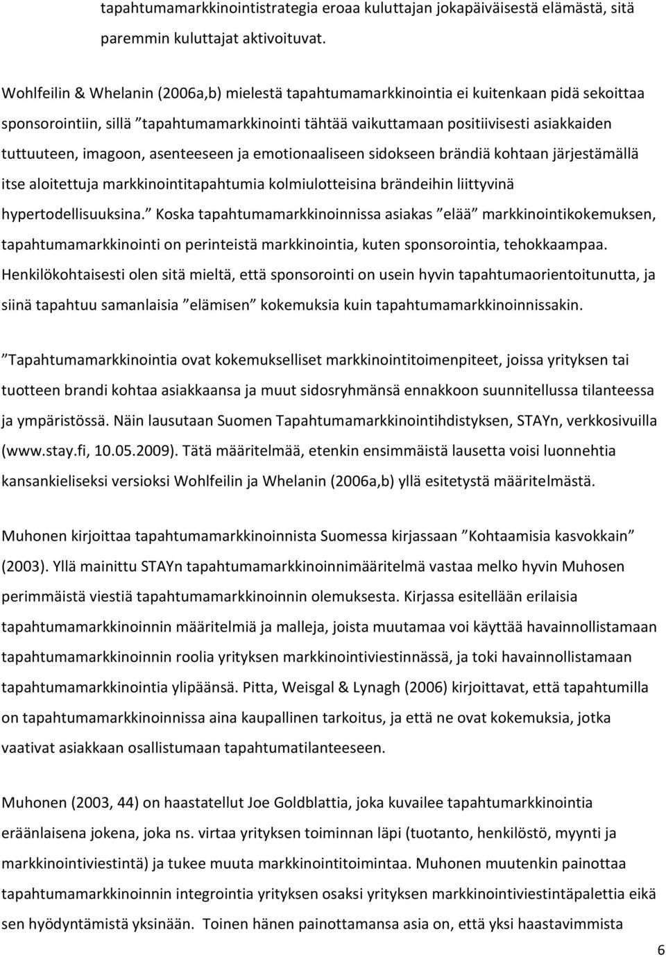 imagoon, asenteeseen ja emotionaaliseen sidokseen brändiä kohtaan järjestämällä itse aloitettuja markkinointitapahtumia kolmiulotteisina brändeihin liittyvinä hypertodellisuuksina.