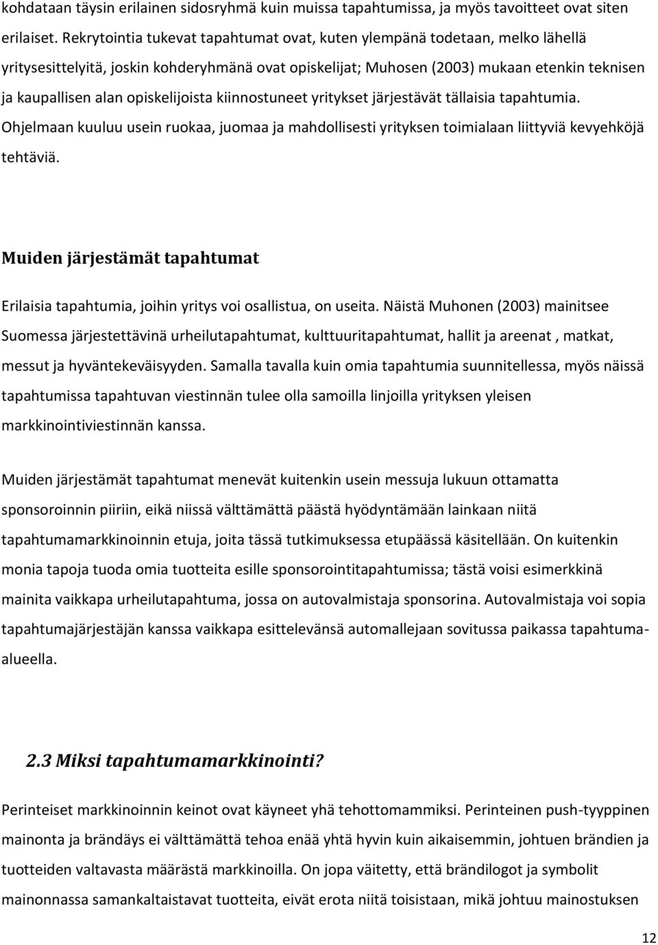 opiskelijoista kiinnostuneet yritykset järjestävät tällaisia tapahtumia. Ohjelmaan kuuluu usein ruokaa, juomaa ja mahdollisesti yrityksen toimialaan liittyviä kevyehköjä tehtäviä.