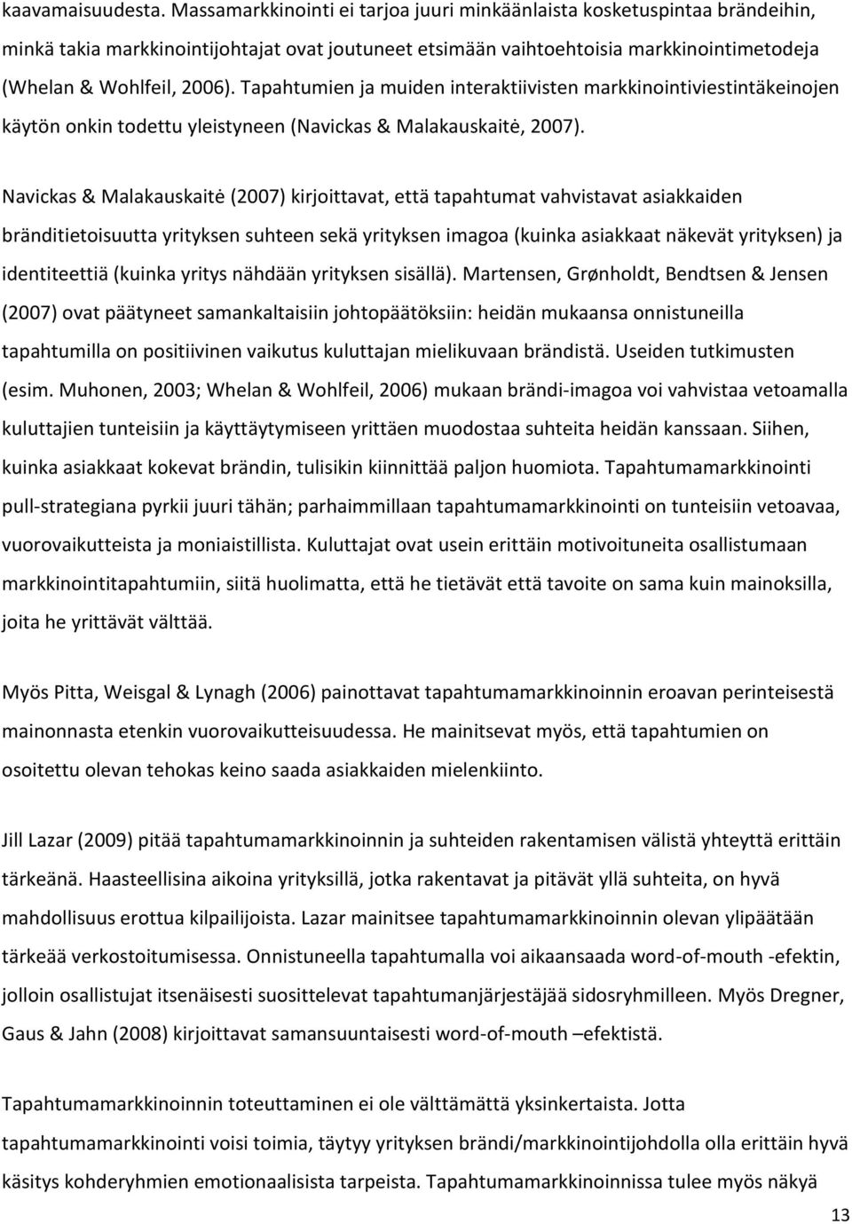 Tapahtumien ja muiden interaktiivisten markkinointiviestintäkeinojen käytön onkin todettu yleistyneen (Navickas & Malakauskaitė, 2007).