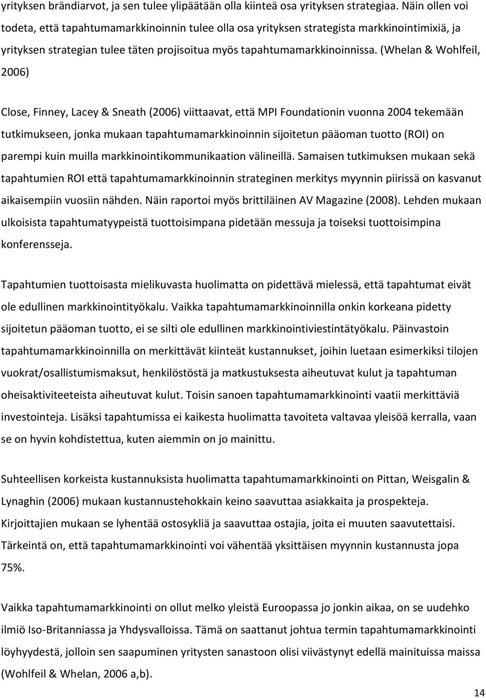 (Whelan & Wohlfeil, 2006) Close, Finney, Lacey & Sneath (2006) viittaavat, että MPI Foundationin vuonna 2004 tekemään tutkimukseen, jonka mukaan tapahtumamarkkinoinnin sijoitetun pääoman tuotto (ROI)