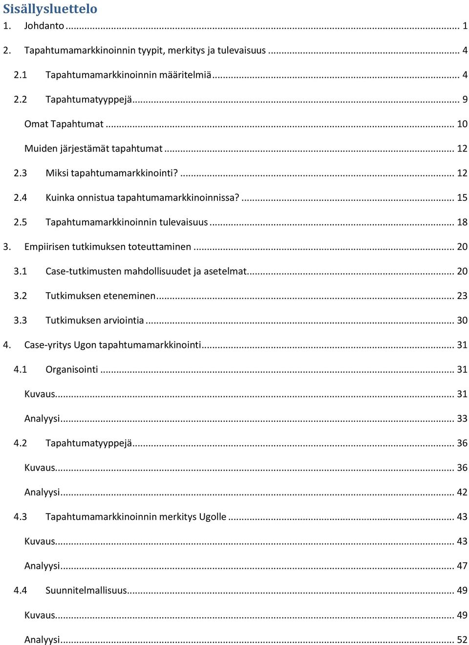 Empiirisen tutkimuksen toteuttaminen... 20 3.1 Case-tutkimusten mahdollisuudet ja asetelmat... 20 3.2 Tutkimuksen eteneminen... 23 3.3 Tutkimuksen arviointia... 30 4.