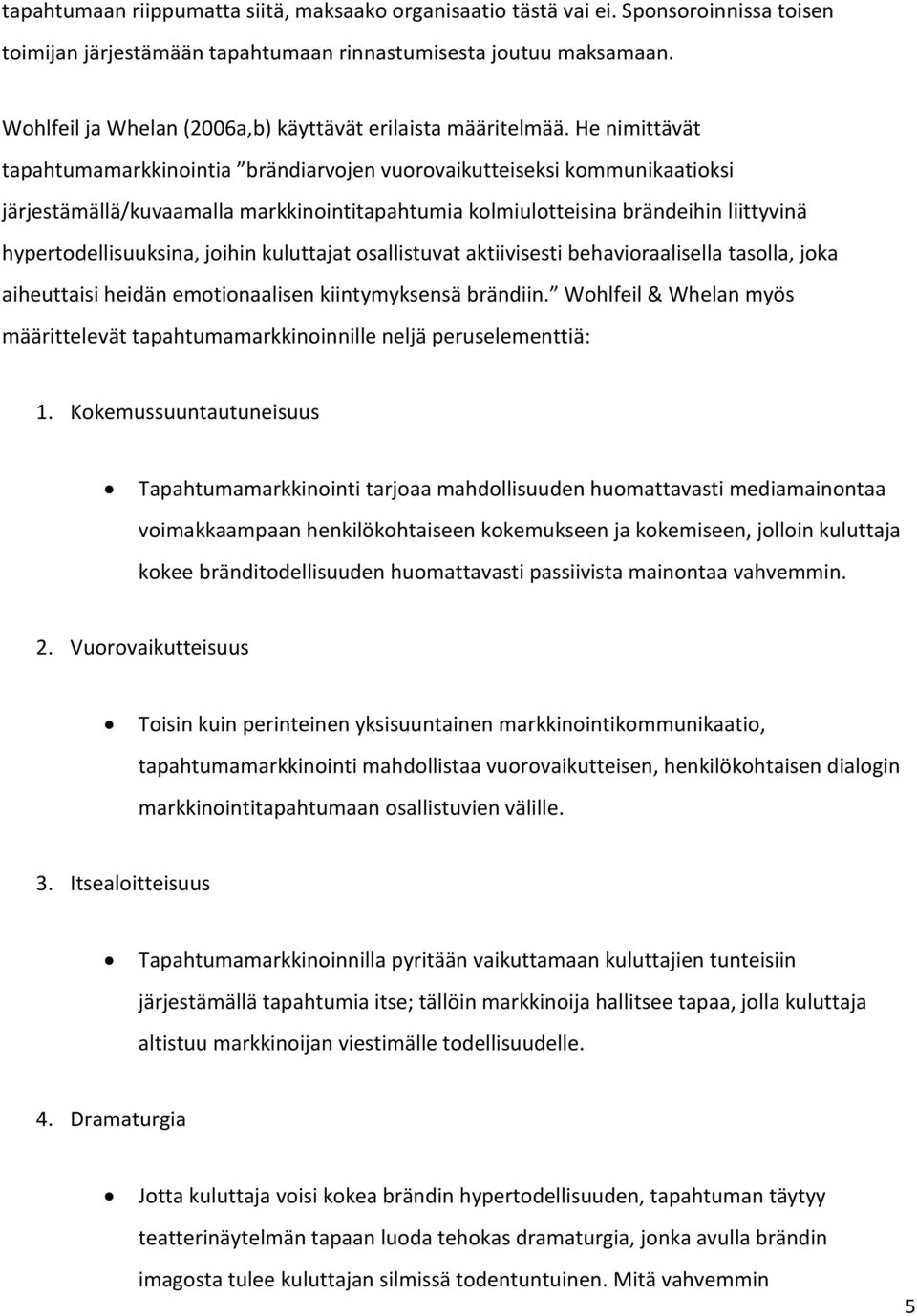 He nimittävät tapahtumamarkkinointia brändiarvojen vuorovaikutteiseksi kommunikaatioksi järjestämällä/kuvaamalla markkinointitapahtumia kolmiulotteisina brändeihin liittyvinä hypertodellisuuksina,