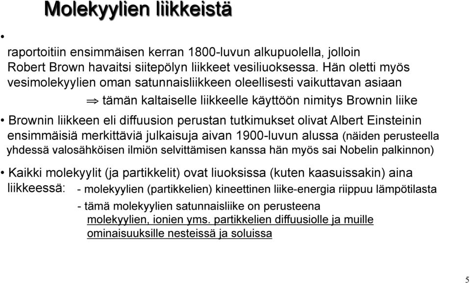 Hän oletti myös vesimolekyylien oman satunnaisliikkeen oleellisesti vaikuttavan asiaan tämän kaltaiselle liikkeelle käyttöön nimitys Brownin liike Brownin liikkeen eli diffuusion perustan tutkimukset