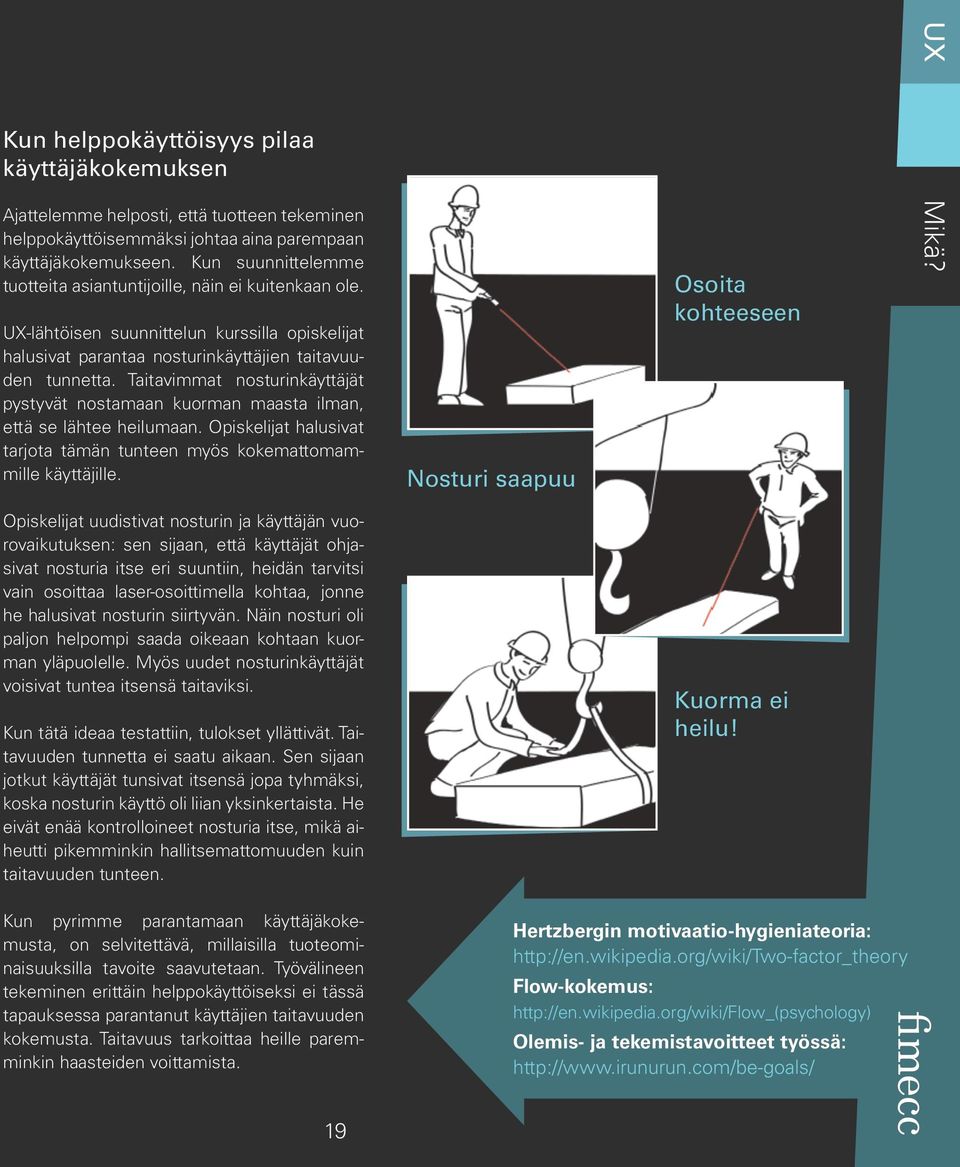 Taitavimmat nosturinkäyttäjät pystyvät nostamaan kuorman maasta ilman, että se lähtee heilumaan. Opiskelijat halusivat tarjota tämän tunteen myös kokemattomammille käyttäjille.