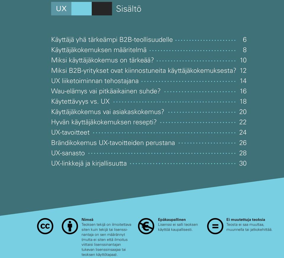 22 UX-tavoitteet 24 Brändikokemus UX-tavoitteiden perustana 26 UX-sanasto 28 UX-linkkejä ja kirjallisuutta 30 Nimeä Teoksen tekijä on ilmoitettava siten kuin tekijä tai lisenssinantaja on sen