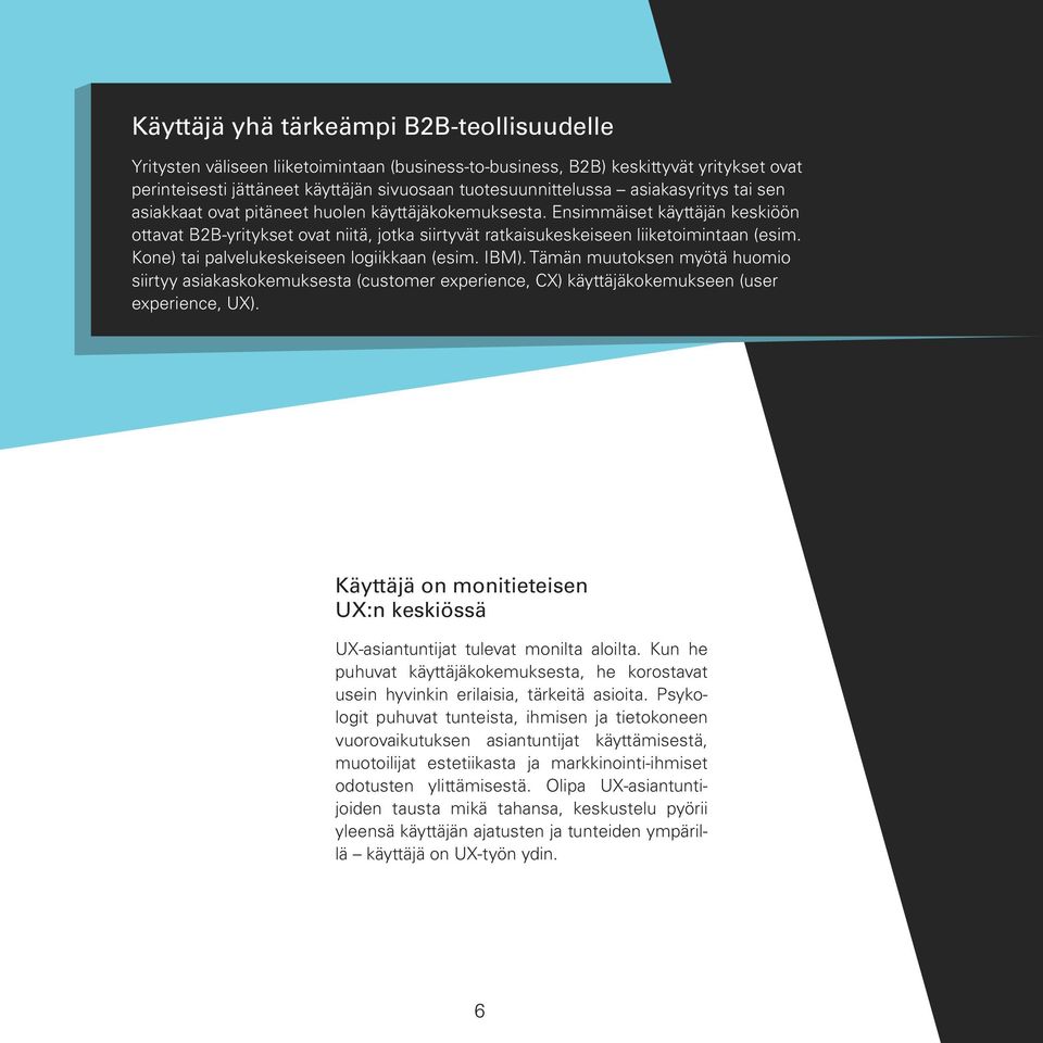 Kone) tai palvelukeskeiseen logiikkaan (esim. IBM). Tämän muutoksen myötä huomio siirtyy asiakaskokemuksesta (customer experience, CX) käyttäjäkokemukseen (user experience, UX).