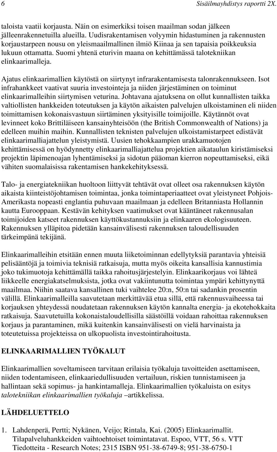 Suomi yhtenä eturivin maana on kehittämässä talotekniikan elinkaarimalleja. Ajatus elinkaarimallien käytöstä on siirtynyt infrarakentamisesta talonrakennukseen.