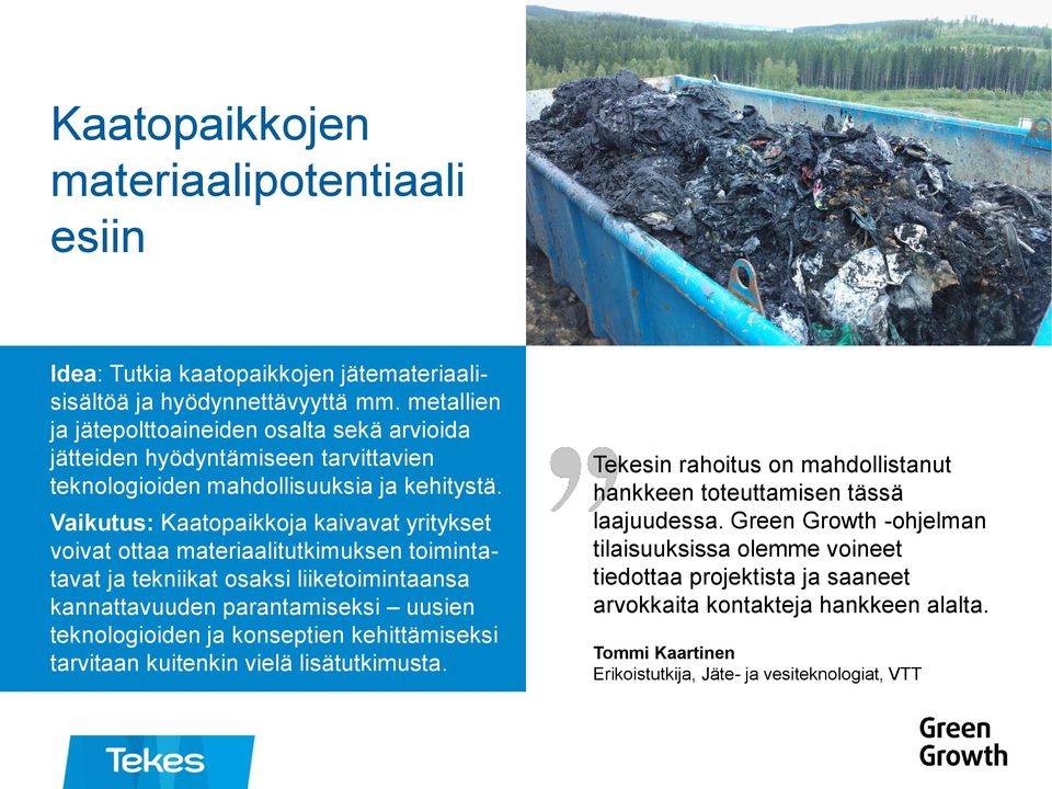 Vaikutus: Kaatopaikkoja kaivavat yritykset voivat ottaa materiaalitutkimuksen toimintatavat ja tekniikat osaksi liiketoimintaansa kannattavuuden parantamiseksi uusien teknologioiden ja