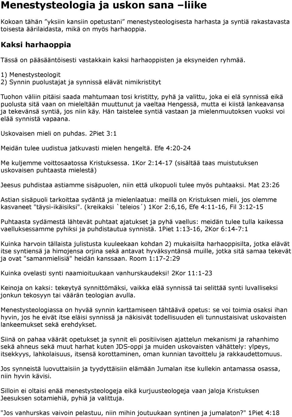 1) Menestysteologit 2) Synnin puolustajat ja synnissä elävät nimikristityt Tuohon väliin pitäisi saada mahtumaan tosi kristitty, pyhä ja valittu, joka ei elä synnissä eikä puolusta sitä vaan on