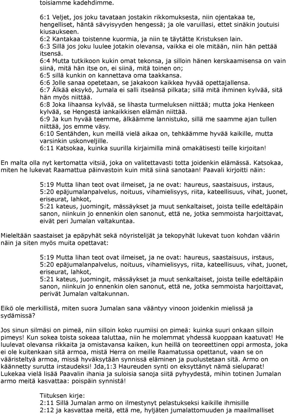 6:4 Mutta tutkikoon kukin omat tekonsa, ja silloin hänen kerskaamisensa on vain siinä, mitä hän itse on, ei siinä, mitä toinen on; 6:5 sillä kunkin on kannettava oma taakkansa.