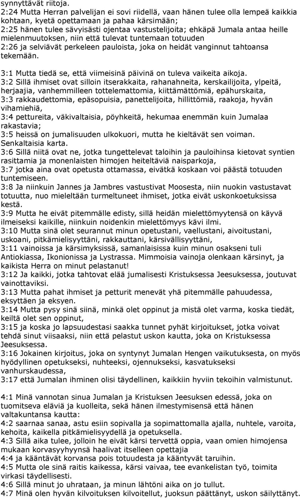 antaa heille mielenmuutoksen, niin että tulevat tuntemaan totuuden 2:26 ja selviävät perkeleen pauloista, joka on heidät vanginnut tahtoansa tekemään.