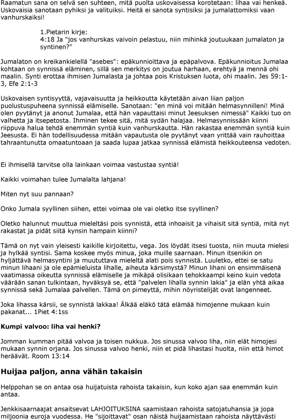 Epäkunnioitus Jumalaa kohtaan on synnissä eläminen, sillä sen merkitys on joutua harhaan, erehtyä ja mennä ohi maalin. Synti erottaa ihmisen Jumalasta ja johtaa pois Kristuksen luota, ohi maalin.