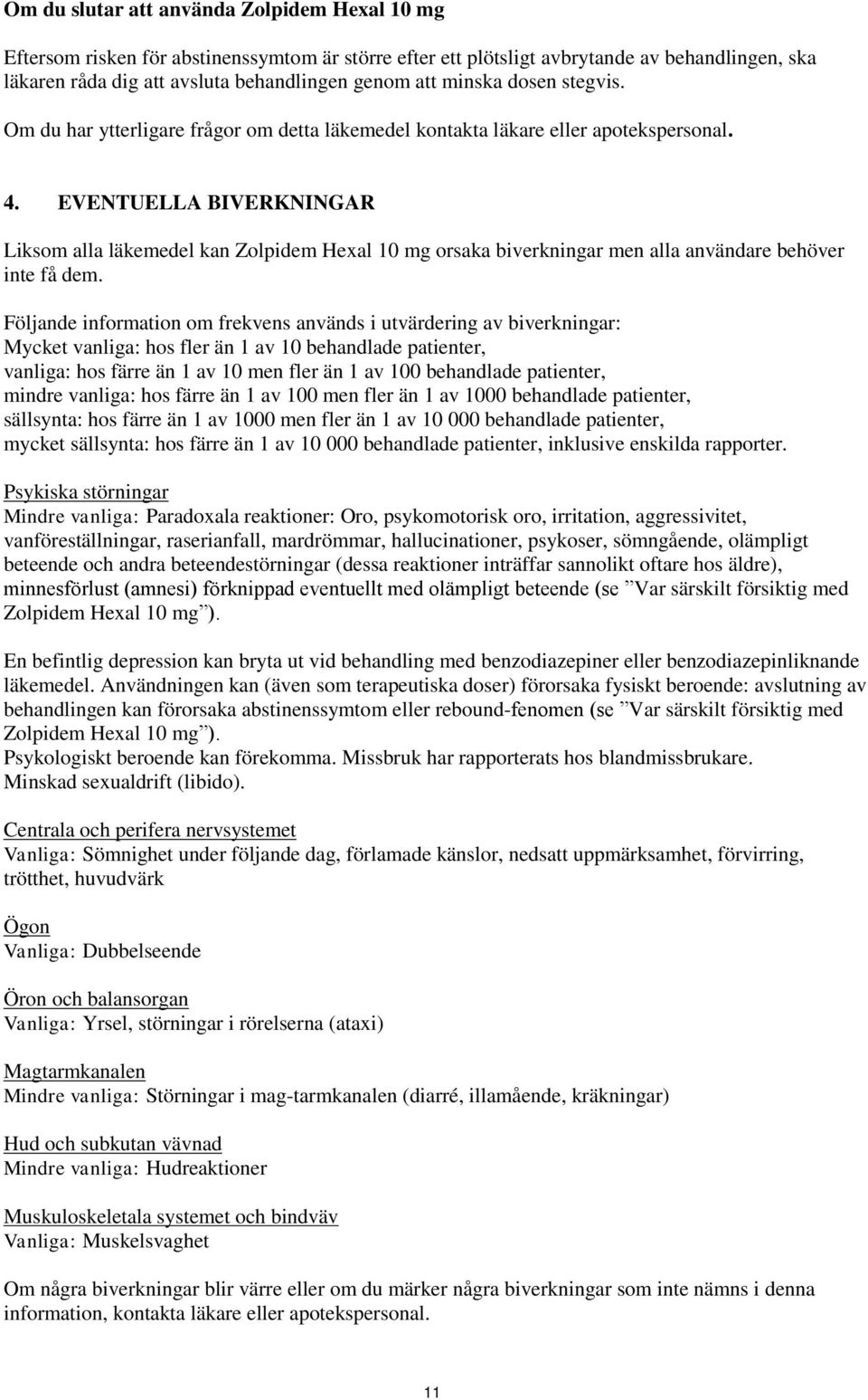 EVENTUELLA BIVERKNINGAR Liksom alla läkemedel kan Zolpidem Hexal 10 mg orsaka biverkningar men alla användare behöver inte få dem.