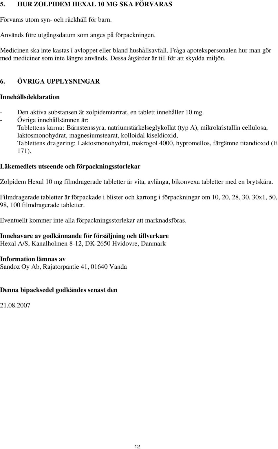 ÖVRIGA UPPLYSNINGAR Innehållsdeklaration - Den aktiva substansen är zolpidemtartrat, en tablett innehåller 10 mg.