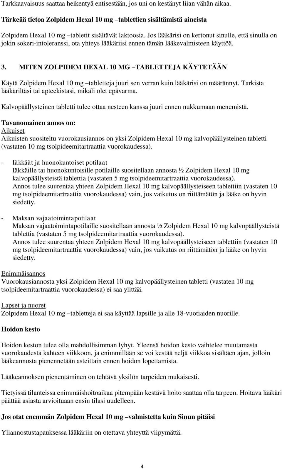 Jos lääkärisi on kertonut sinulle, että sinulla on jokin sokeri-intoleranssi, ota yhteys lääkäriisi ennen tämän lääkevalmisteen käyttöä. 3.