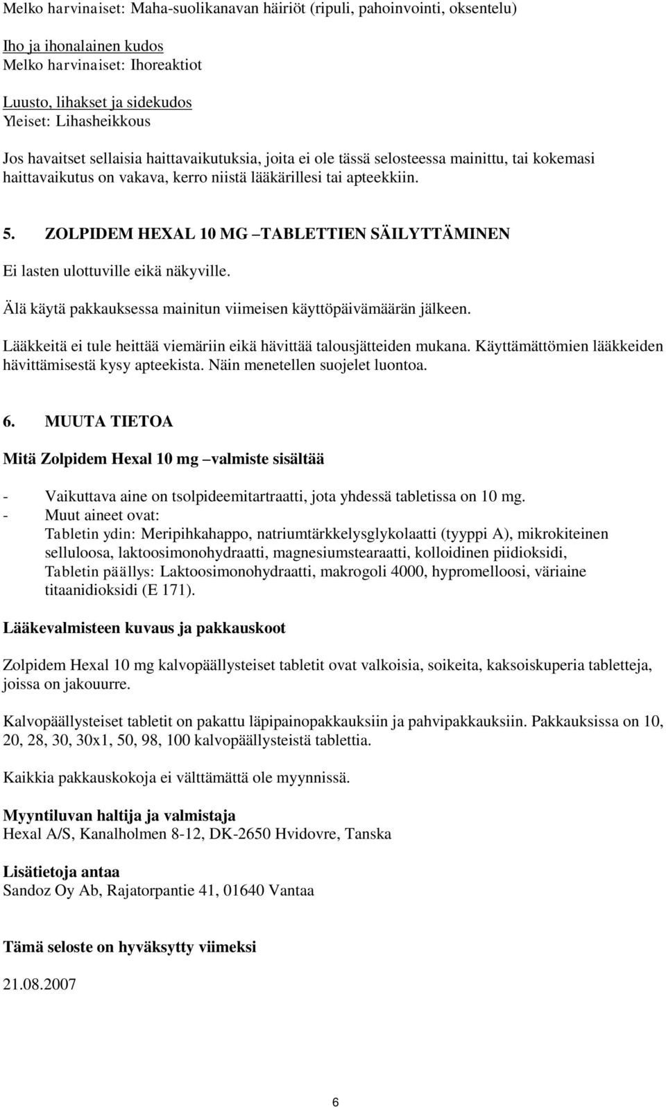 ZOLPIDEM HEXAL 10 MG TABLETTIEN SÄILYTTÄMINEN Ei lasten ulottuville eikä näkyville. Älä käytä pakkauksessa mainitun viimeisen käyttöpäivämäärän jälkeen.