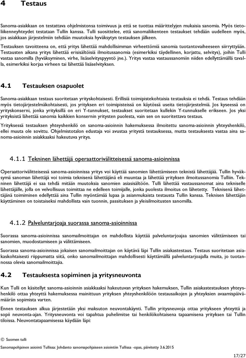 Testauksen tavoitteena on, että yritys lähettää mahdollisimman virheettömiä sanomia tuotantovaiheeseen siirryttyään.