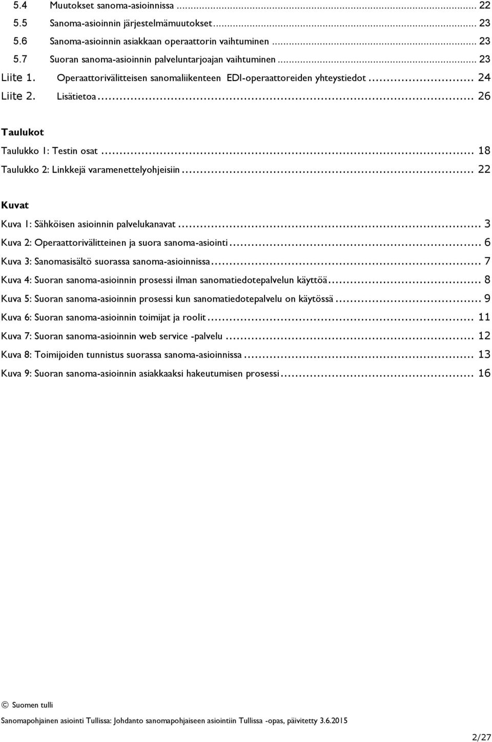 .. 18 Taulukko 2: Linkkejä varamenettelyohjeisiin... 22 Kuvat Kuva 1: Sähköisen asioinnin palvelukanavat... 3 Kuva 2: Operaattorivälitteinen ja suora sanoma-asiointi.