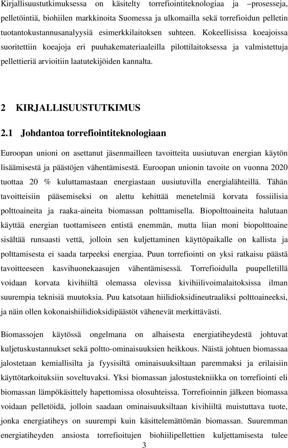 2 KIRJALLISUUSTUTKIMUS 2.1 Johdantoa torrefiointiteknologiaan Euroopan unioni on asettanut jäsenmailleen tavoitteita uusiutuvan energian käytön lisäämisestä ja päästöjen vähentämisestä.