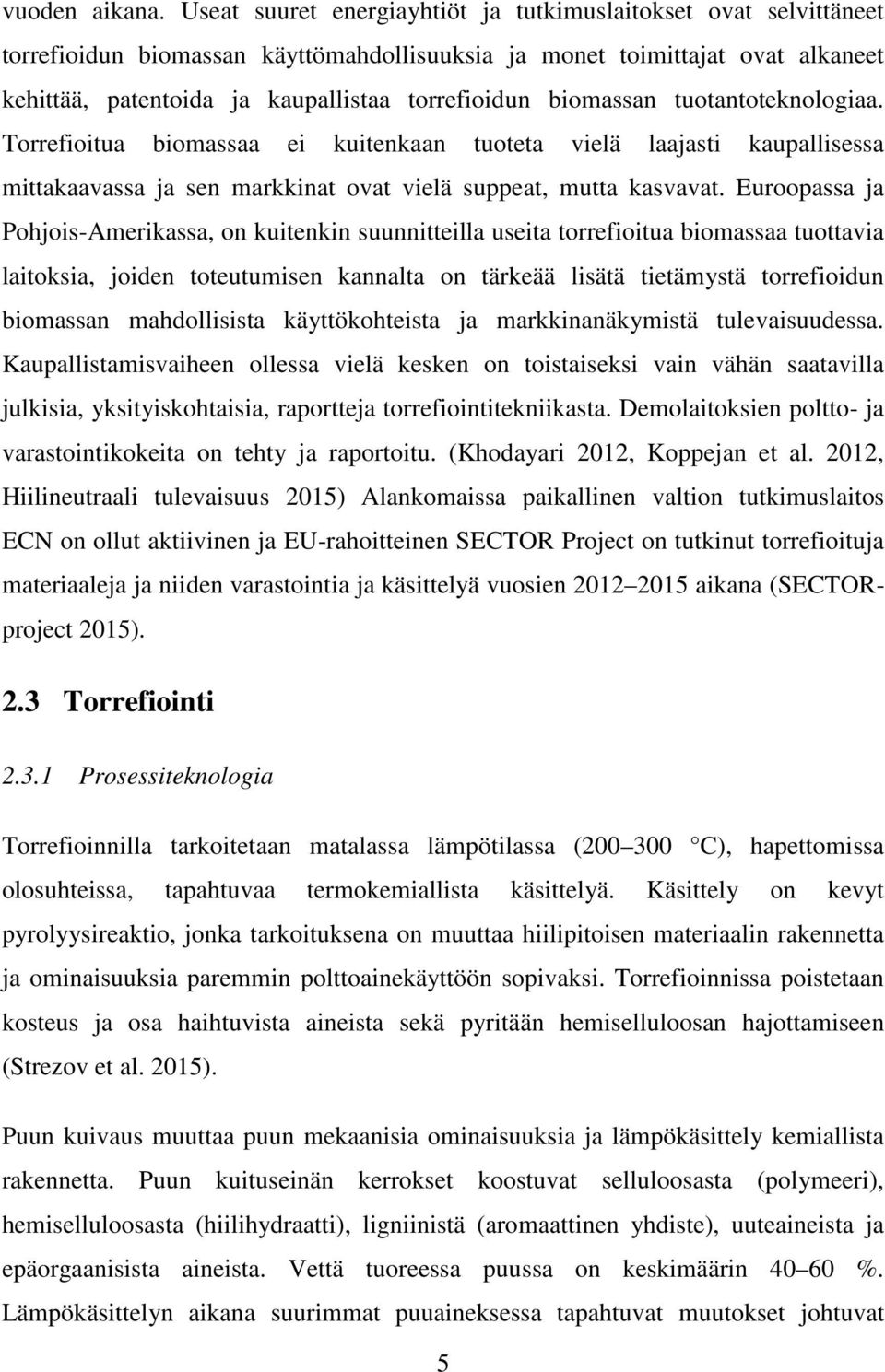 biomassan tuotantoteknologiaa. Torrefioitua biomassaa ei kuitenkaan tuoteta vielä laajasti kaupallisessa mittakaavassa ja sen markkinat ovat vielä suppeat, mutta kasvavat.