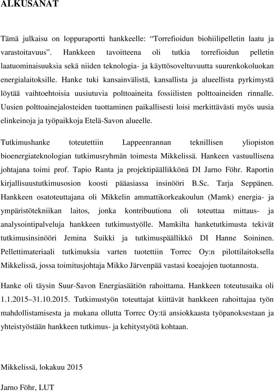 Hanke tuki kansainvälistä, kansallista ja alueellista pyrkimystä löytää vaihtoehtoisia uusiutuvia polttoaineita fossiilisten polttoaineiden rinnalle.