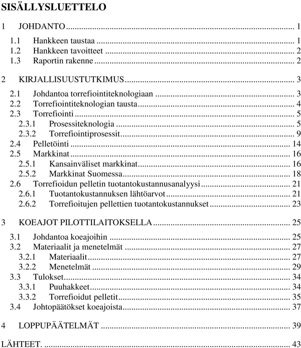 6 Torrefioidun pelletin tuotantokustannusanalyysi... 21 2.6.1 Tuotantokustannuksen lähtöarvot... 21 2.6.2 Torrefioitujen pellettien tuotantokustannukset... 23 3 KOEAJOT PILOTTILAITOKSELLA... 25 3.