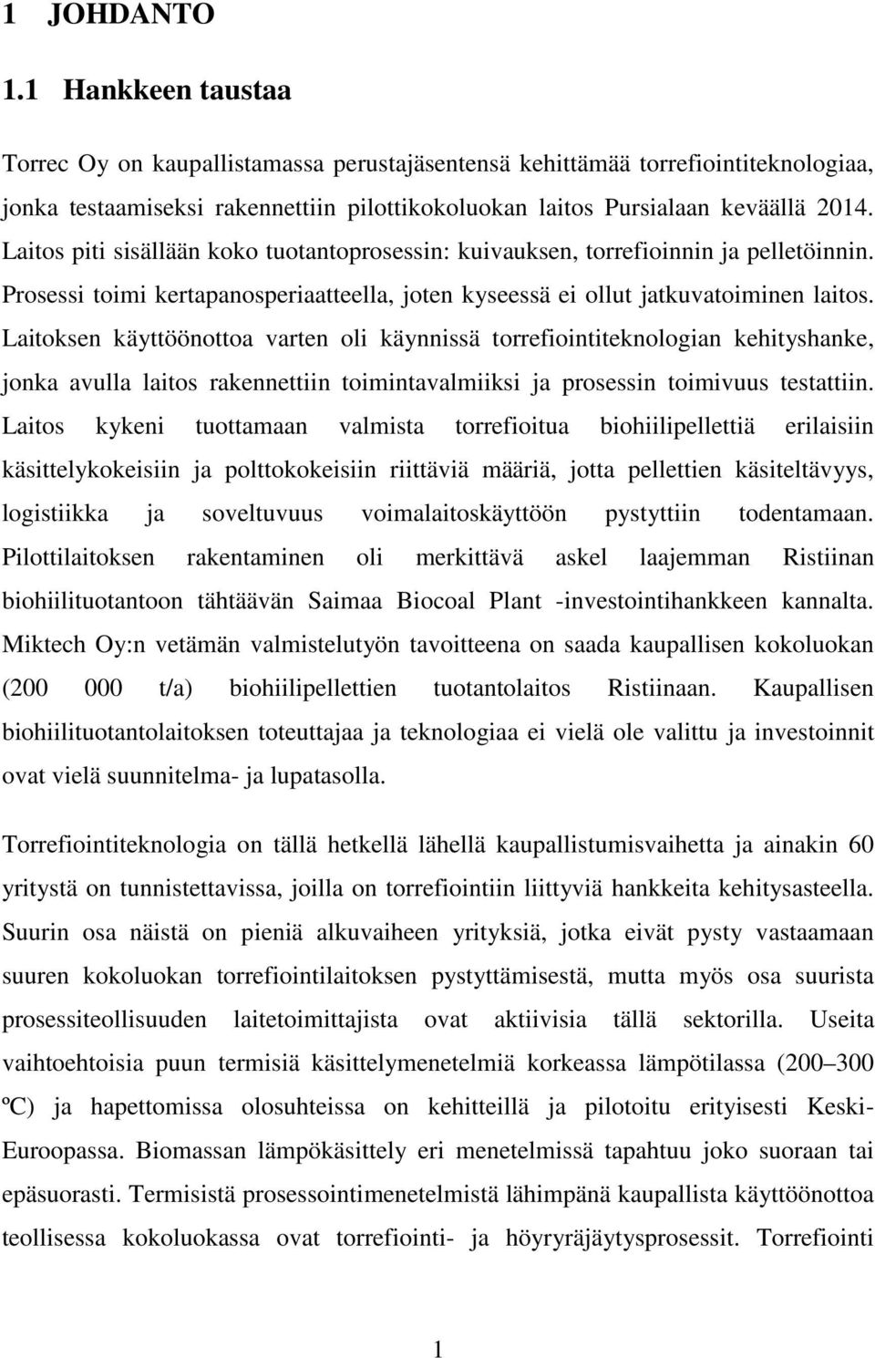 Laitoksen käyttöönottoa varten oli käynnissä torrefiointiteknologian kehityshanke, jonka avulla laitos rakennettiin toimintavalmiiksi ja prosessin toimivuus testattiin.