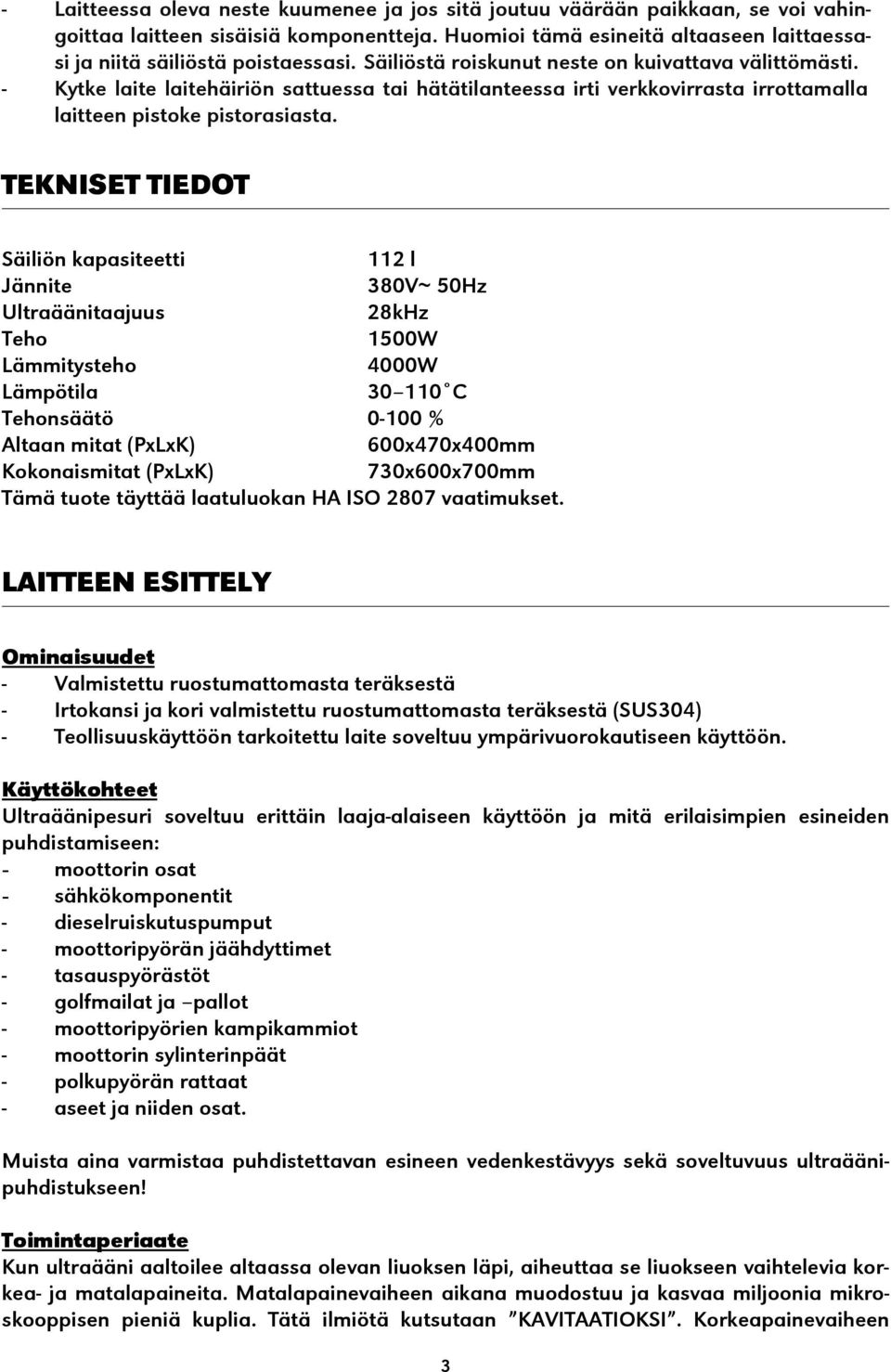 - Kytke laite laitehäiriön sattuessa tai hätätilanteessa irti verkkovirrasta irrottamalla laitteen pistoke pistorasiasta.