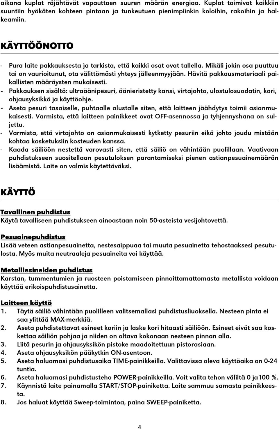 Hävitä pakkausmateriaali paikallisten määräysten mukaisesti. - Pakkauksen sisältö: ultraäänipesuri, äänieristetty kansi, virtajohto, ulostulosuodatin, kori, ohjausyksikkö ja käyttöohje.