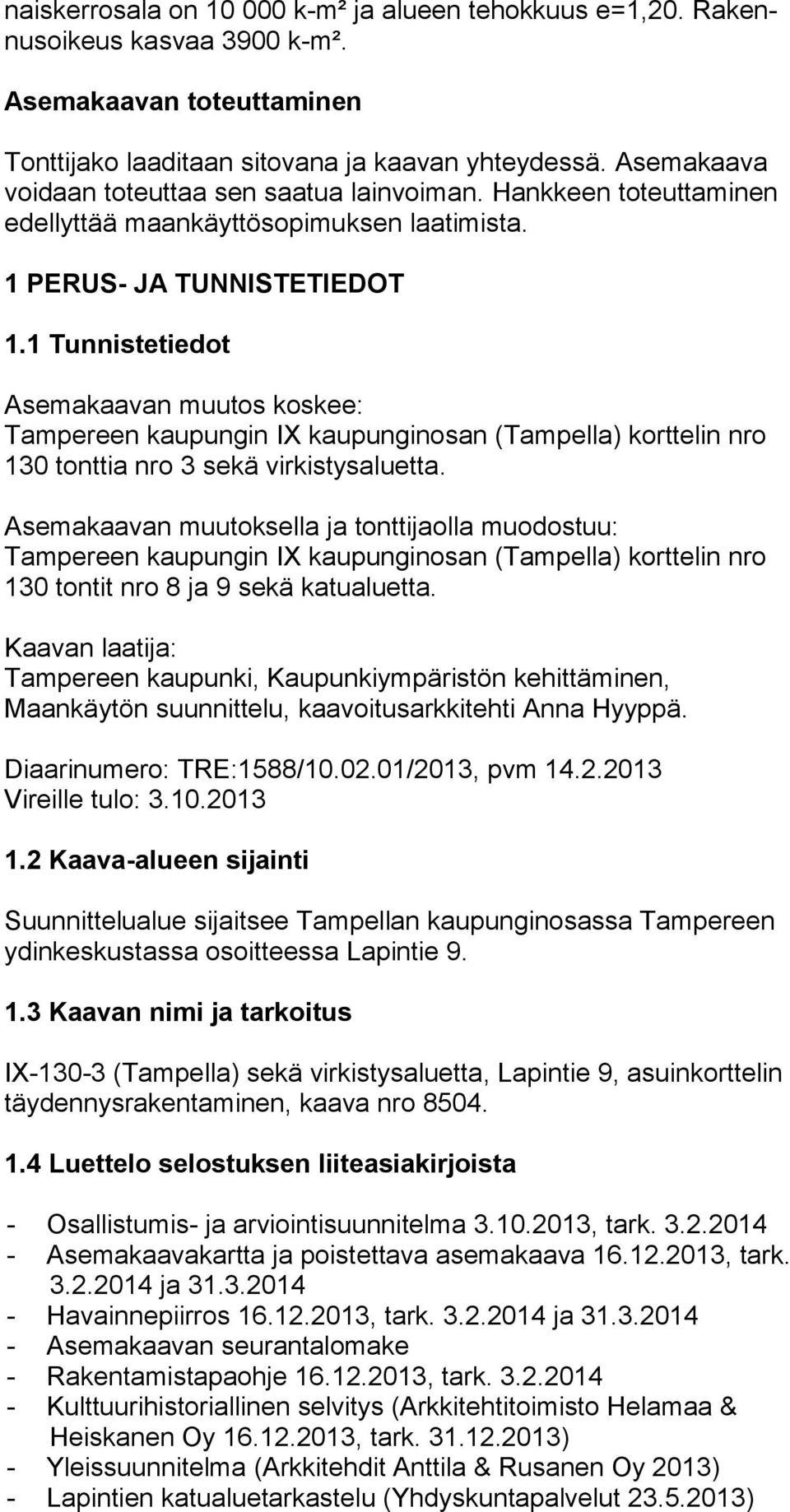 1 Tunnistetiedot Asemakaavan muutos koskee: Tampereen kaupungin IX kaupunginosan (Tampella) korttelin nro 130 tonttia nro 3 sekä virkistysaluetta.