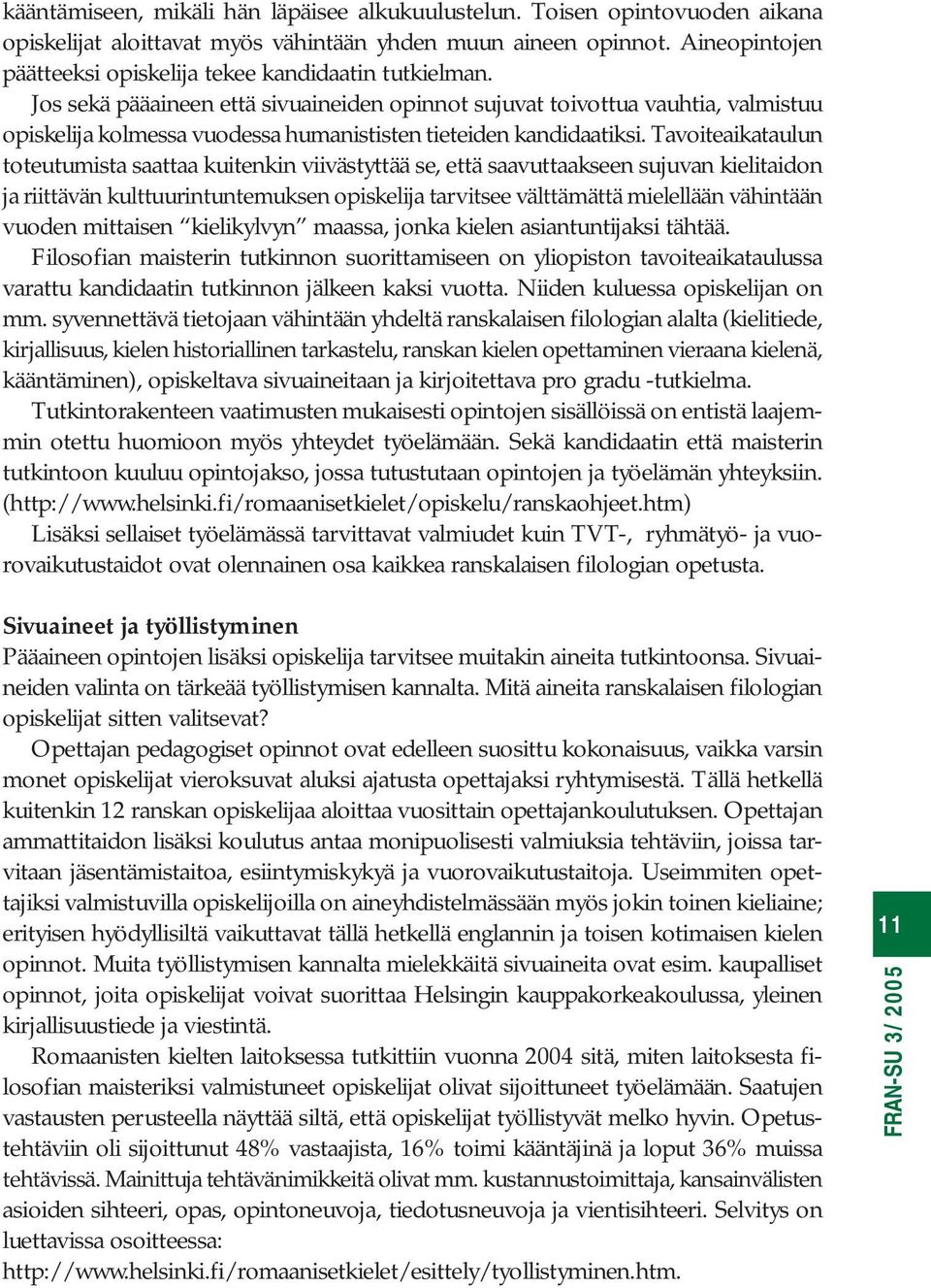 Jos sekä pääaineen että sivuaineiden opinnot sujuvat toivottua vauhtia, valmistuu opiskelija kolmessa vuodessa humanististen tieteiden kandidaatiksi.