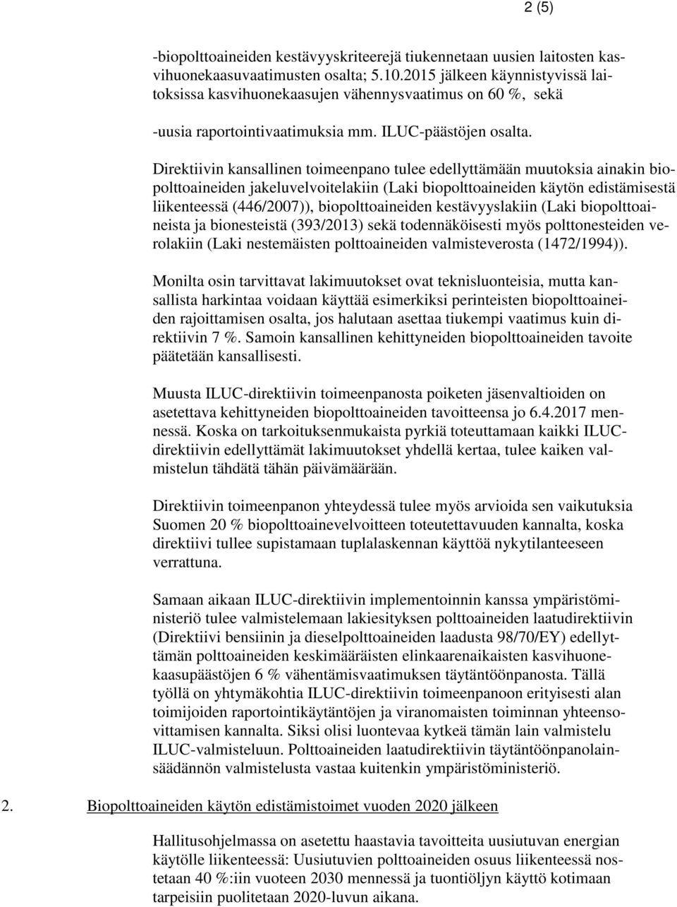 Direktiivin kansallinen toimeenpano tulee edellyttämään muutoksia ainakin biopolttoaineiden jakeluvelvoitelakiin (Laki biopolttoaineiden käytön edistämisestä liikenteessä (446/2007)),