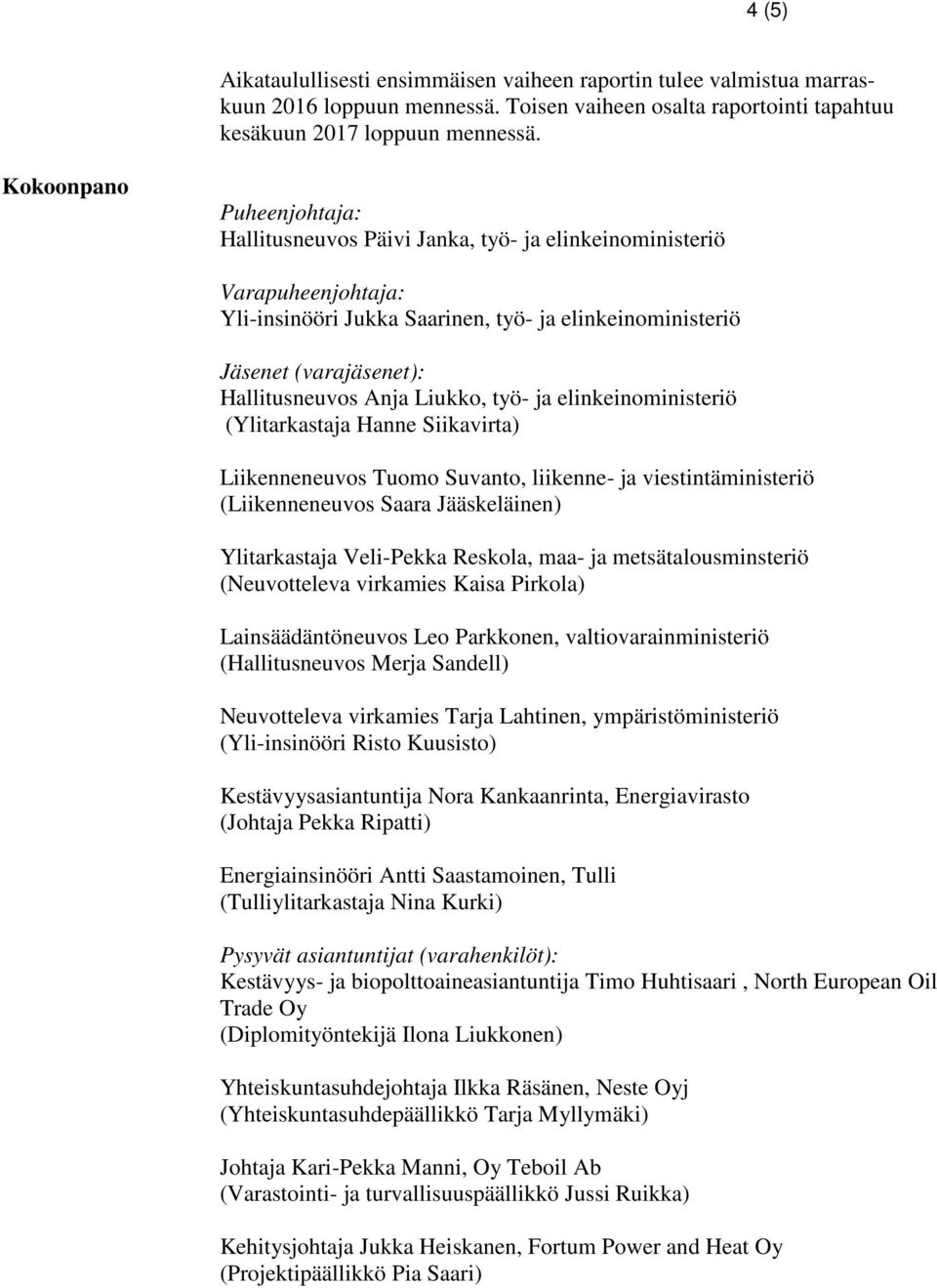 Anja Liukko, työ- ja elinkeinoministeriö (Ylitarkastaja Hanne Siikavirta) Liikenneneuvos Tuomo Suvanto, liikenne- ja viestintäministeriö (Liikenneneuvos Saara Jääskeläinen) Ylitarkastaja Veli-Pekka