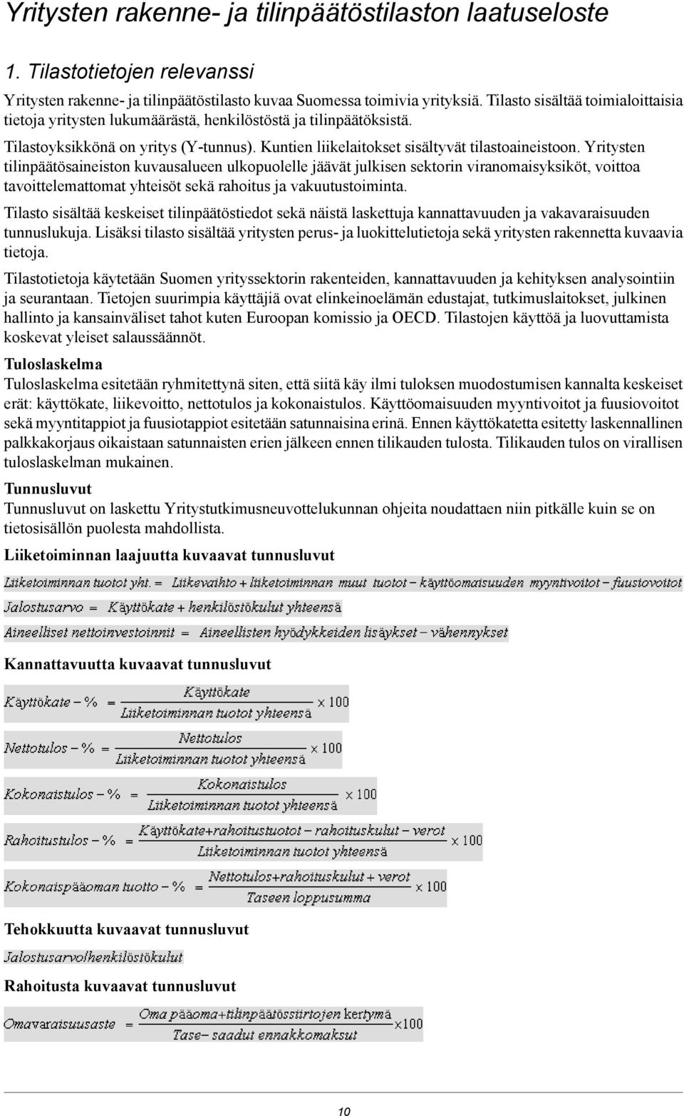 Yritysten tilinpäätösaineiston kuvausalueen ulkopuolelle jäävät julkisen sektorin viranomaisyksiköt, voittoa tavoittelemattomat yhteisöt sekä rahoitus ja vakuutustoiminta.