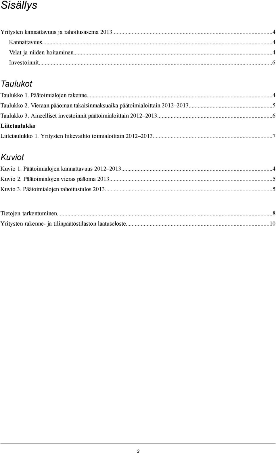 Aineelliset investoinnit päätoimialoittain...6 Liitetaulukko Liitetaulukko 1. Yritysten liikevaihto toimialoittain...7 Kuviot Kuvio 1.