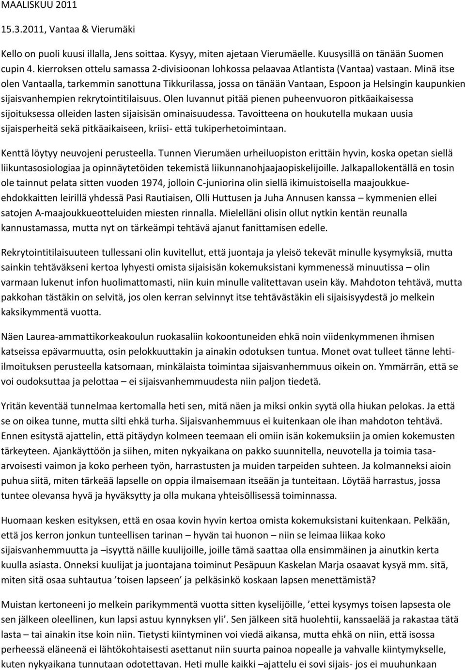 Minä itse olen Vantaalla, tarkemmin sanottuna Tikkurilassa, jossa on tänään Vantaan, Espoon ja Helsingin kaupunkien sijaisvanhempien rekrytointitilaisuus.