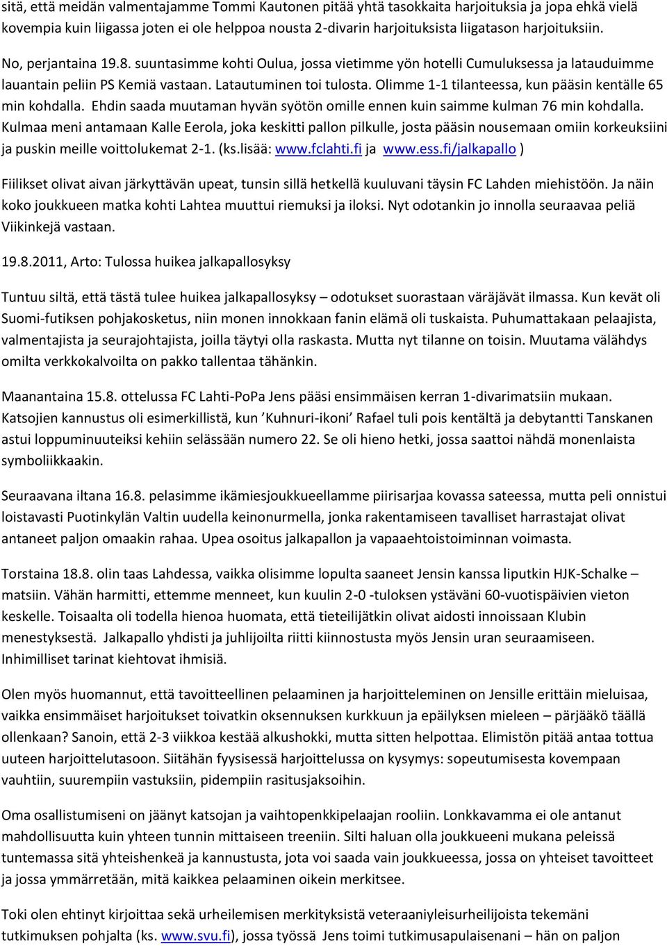 Olimme 1-1 tilanteessa, kun pääsin kentälle 65 min kohdalla. Ehdin saada muutaman hyvän syötön omille ennen kuin saimme kulman 76 min kohdalla.