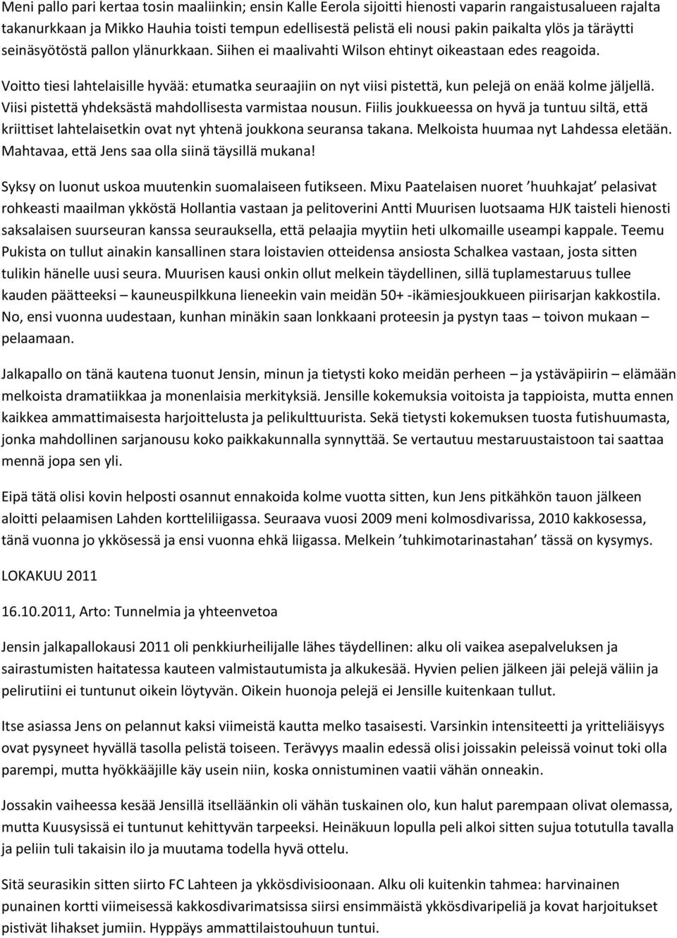 Voitto tiesi lahtelaisille hyvää: etumatka seuraajiin on nyt viisi pistettä, kun pelejä on enää kolme jäljellä. Viisi pistettä yhdeksästä mahdollisesta varmistaa nousun.