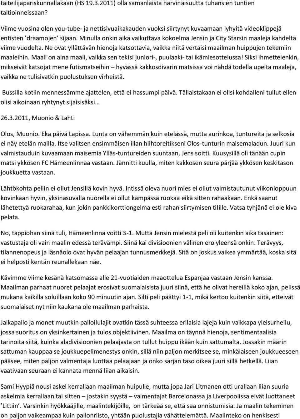 Minulla onkin aika vaikuttava kokoelma Jensin ja City Starsin maaleja kahdelta viime vuodelta. Ne ovat yllättävän hienoja katsottavia, vaikka niitä vertaisi maailman huippujen tekemiin maaleihin.