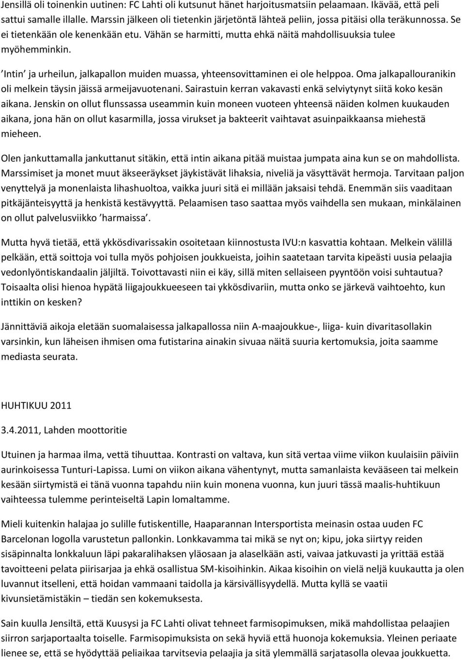 Intin ja urheilun, jalkapallon muiden muassa, yhteensovittaminen ei ole helppoa. Oma jalkapallouranikin oli melkein täysin jäissä armeijavuotenani.