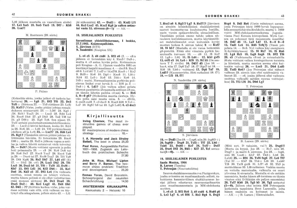 Rd4 Le4 26. Rxc6 D114 27. g3 Dh3 28. Ta2 1'f8 tai 24. g3 Df6+ 25. Kgl Tc8. Sen sijaan 23. Txfl antaisi puolustautumismahdollisuuksia: 23. ---- Lxc2 ei kävisi lainkaan, koska 24. Rd4 ja 25. Ee6. 23. -- Ld6 24.